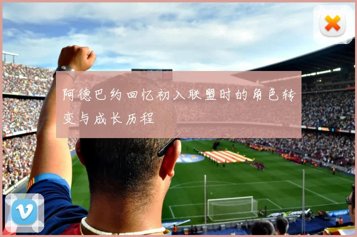 阿德巴约回忆初入联盟时的角色转变与成长历程